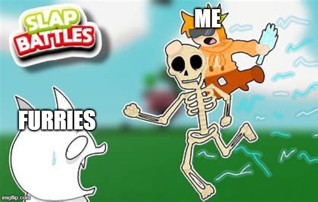 Slap battles meme | ME; FURRIES | image tagged in slap battles meme | made w/ Imgflip meme maker