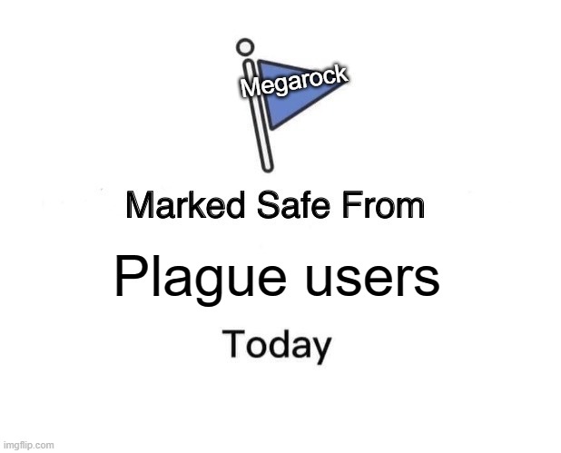 Marked Safe From Meme | Megarock; Plague users | image tagged in memes,marked safe from | made w/ Imgflip meme maker