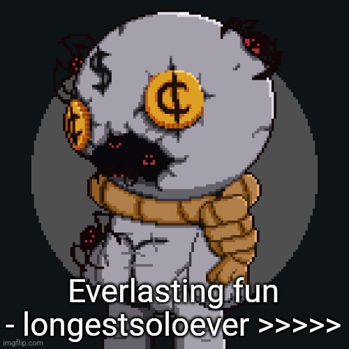 tainted keeper ig | Everlasting fun - longestsoloever >>>>> | image tagged in tainted keeper ig | made w/ Imgflip meme maker