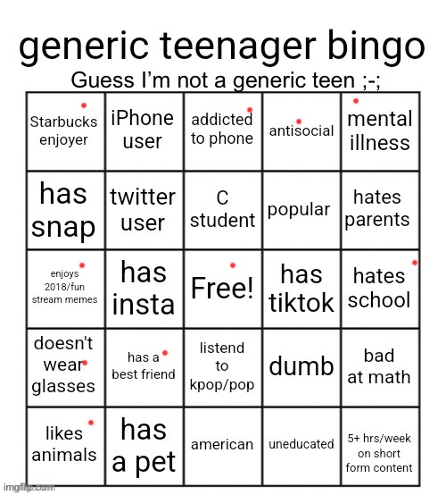 generic teenager bingo | Guess I’m not a generic teen ;-; | image tagged in generic teenager bingo | made w/ Imgflip meme maker