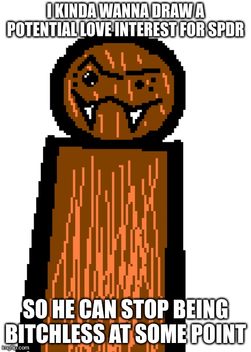 eyebrow rise spdr | I KINDA WANNA DRAW A POTENTIAL LOVE INTEREST FOR SPDR; SO HE CAN STOP BEING BITCHLESS AT SOME POINT | image tagged in eyebrow rise spdr | made w/ Imgflip meme maker