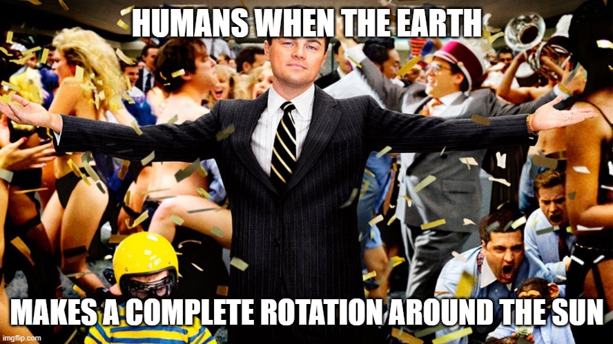 New Year's | HUMANS WHEN THE EARTH; MAKES A COMPLETE ROTATION AROUND THE SUN | image tagged in wolf party | made w/ Imgflip meme maker