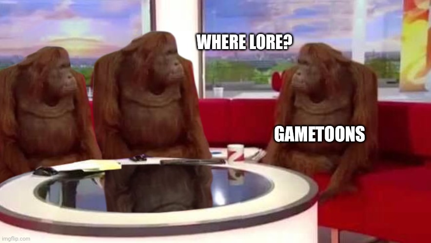 where monkey | WHERE LORE? GAMETOONS | image tagged in where monkey | made w/ Imgflip meme maker