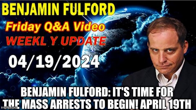 Benjamin Fulford: It's Time For the Mass Arrests to Begin! April 19th (Video) 