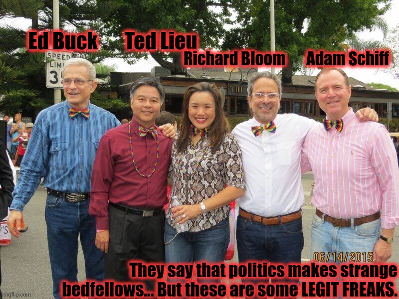 Ed Buck       Ted Lieu Richard Bloom       Adam Schiff They say that politics makes strange bedfellows... But these are some LEGIT FREAKS. | made w/ Imgflip meme maker