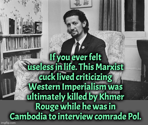 Commie Cuck | If you ever felt useless in life. This Marxist cuck lived criticizing Western Imperialism was ultimately killed by Khmer Rouge while he was in Cambodia to interview comrade Pol. | image tagged in malcolm caldwell communist cuck,communism,marxism,socialism,liberal logic | made w/ Imgflip meme maker