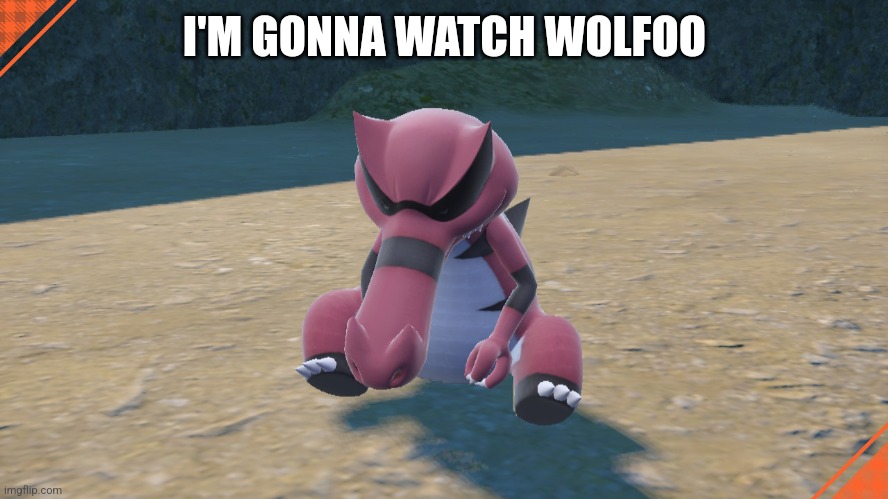 krookodile sleeping | I'M GONNA WATCH WOLFOO | image tagged in krookodile sleeping | made w/ Imgflip meme maker