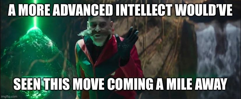 A More Advanced Intellect | A MORE ADVANCED INTELLECT WOULD’VE; SEEN THIS MOVE COMING A MILE AWAY | image tagged in memes,funny memes,sonic the hedgehog,a more advanced intellect | made w/ Imgflip meme maker