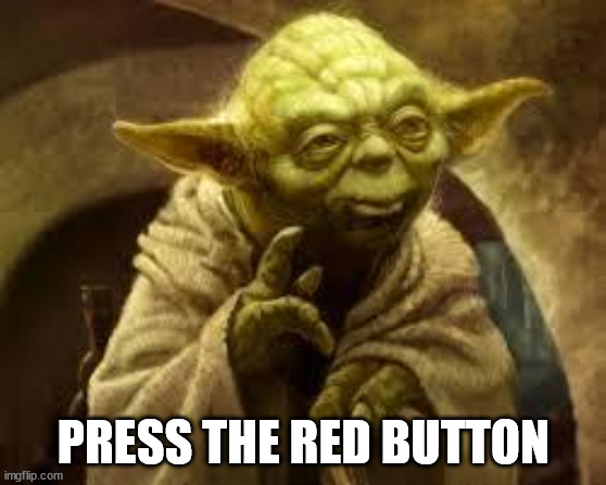 yoda | PRESS THE RED BUTTON | image tagged in yoda | made w/ Imgflip meme maker