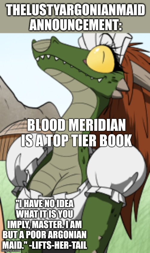 TheLustyArgonianMaid announcement template | BLOOD MERIDIAN IS A TOP TIER BOOK | image tagged in thelustyargonianmaid announcement template | made w/ Imgflip meme maker