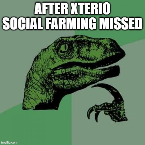 Philosoraptor | AFTER XTERIO SOCIAL FARMING MISSED | image tagged in memes,philosoraptor | made w/ Imgflip meme maker