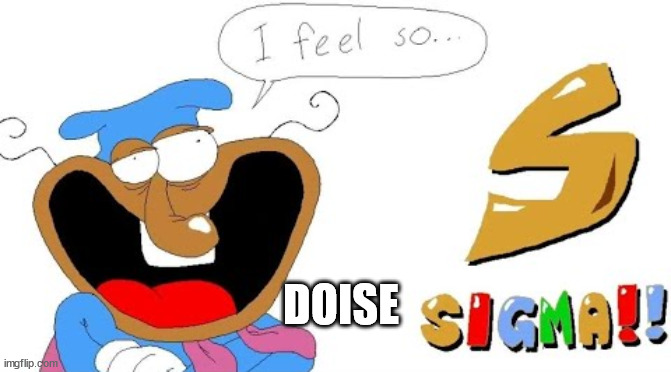 Noise Sigma | DOISE | image tagged in noise sigma | made w/ Imgflip meme maker