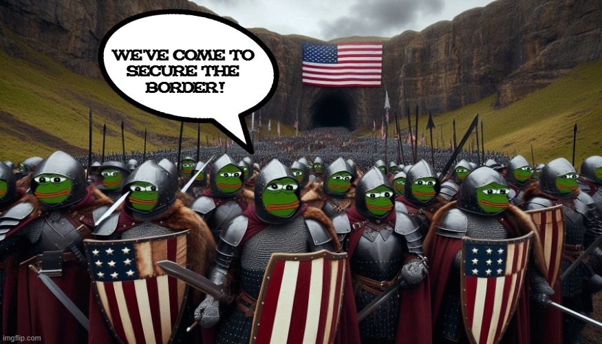 We've Come To Secure The Border! | WE'VE COME TO 
SECURE THE 
BORDER! | image tagged in pepe soldiers,we've come to  secure the border,pepe the frog | made w/ Imgflip meme maker