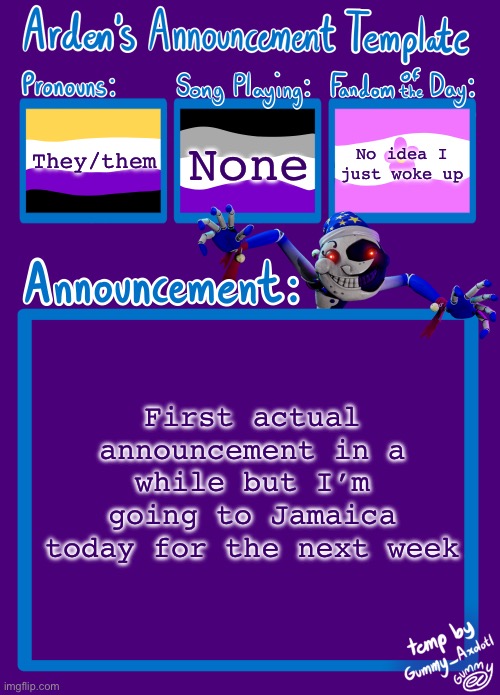 Very excited | They/them; None; No idea I just woke up; First actual announcement in a while but I’m going to Jamaica today for the next week | image tagged in arden_in_space s announcement template | made w/ Imgflip meme maker