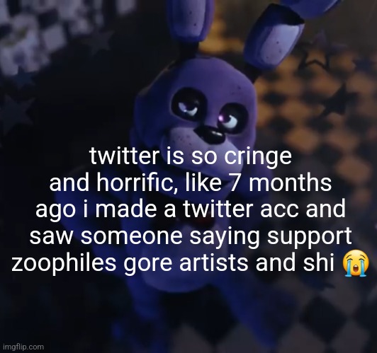 goofster | twitter is so cringe and horrific, like 7 months ago i made a twitter acc and saw someone saying support zoophiles gore artists and shi 😭 | image tagged in goofster | made w/ Imgflip meme maker