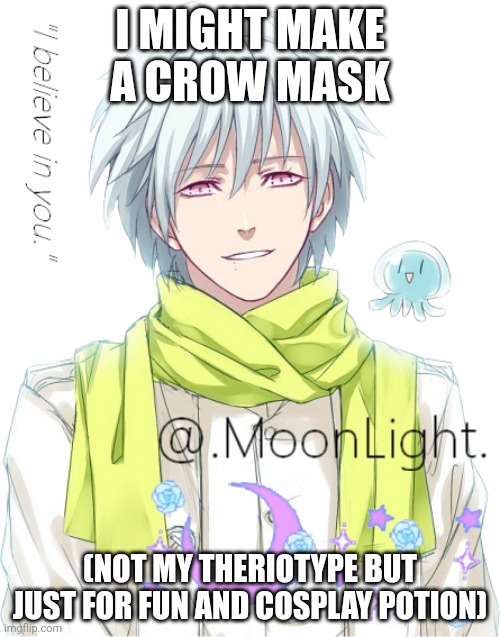 Ye | I MIGHT MAKE A CROW MASK; (NOT MY THERIOTYPE BUT JUST FOR FUN AND COSPLAY POTION) | image tagged in moons clear temp | made w/ Imgflip meme maker