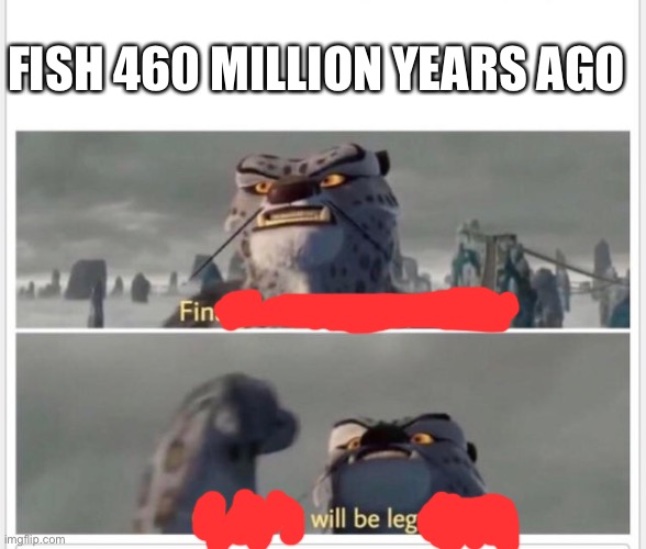 Finally! A worthy opponent! | FISH 460 MILLION YEARS AGO | image tagged in evolution | made w/ Imgflip meme maker