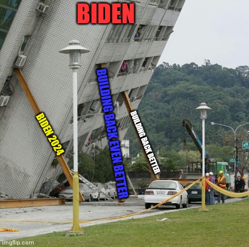 Building Back better | BIDEN; BUILDING BACK EVEN BETTER; BIDEN 2024; BUILDING BACK BETTER | image tagged in falling building held up with sticks,funny memes | made w/ Imgflip meme maker