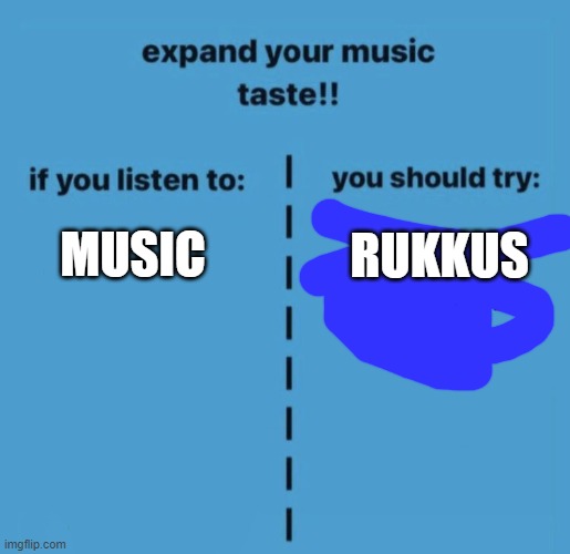 banger artist | MUSIC; RUKKUS | image tagged in expand your music taste | made w/ Imgflip meme maker