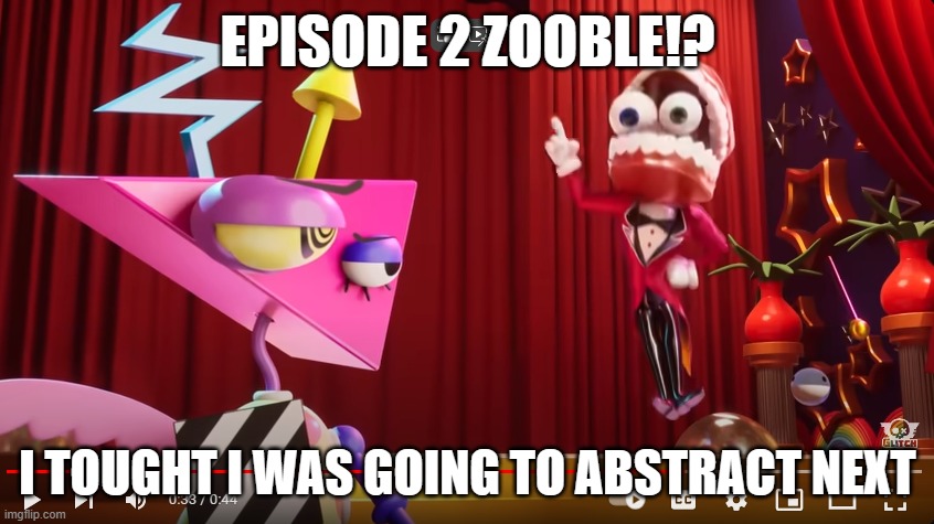 I'll be fine in episode 2! | EPISODE 2 ZOOBLE!? I TOUGHT I WAS GOING TO ABSTRACT NEXT | image tagged in the amazing digital circus | made w/ Imgflip meme maker