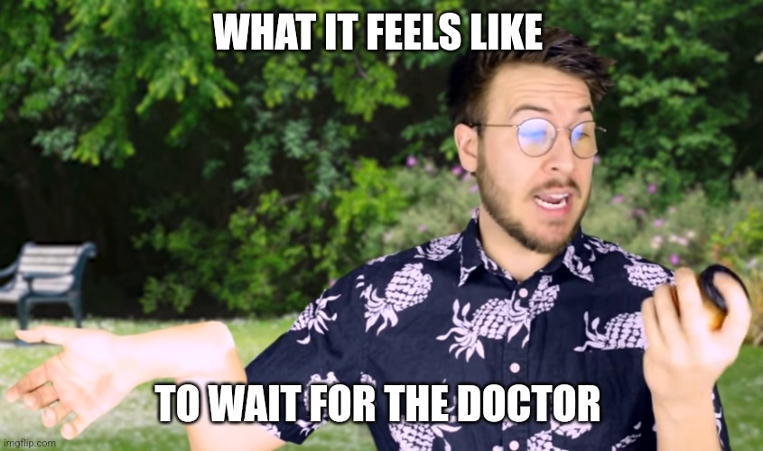 Waiting for the doctor takes too long | WHAT IT FEELS LIKE; TO WAIT FOR THE DOCTOR | image tagged in ryan george with a broken arm,doctors,jpfan102504 | made w/ Imgflip meme maker