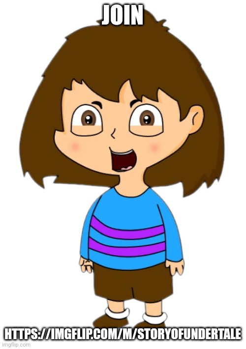 Story of Undertale | JOIN; HTTPS://IMGFLIP.COM/M/STORYOFUNDERTALE | image tagged in story of undertale | made w/ Imgflip meme maker