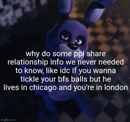 goofster | why do some ppl share relationship info we never needed to know, like idc if you wanna tickle your bfs balls but he lives in chicago and you're in london | image tagged in goofster | made w/ Imgflip meme maker