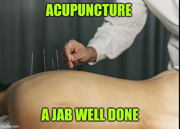 Acupuncture & Registered Massage Therapy | ACUPUNCTURE; A JAB WELL DONE | image tagged in acupuncture registered massage therapy | made w/ Imgflip meme maker