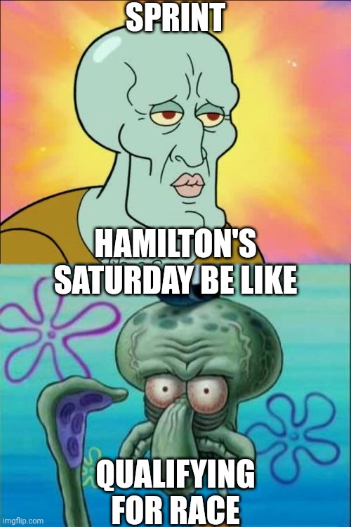 Squidward Meme | SPRINT; HAMILTON'S SATURDAY BE LIKE; QUALIFYING FOR RACE | image tagged in memes,squidward,formula 1,hamilton,chinese,saturday | made w/ Imgflip meme maker