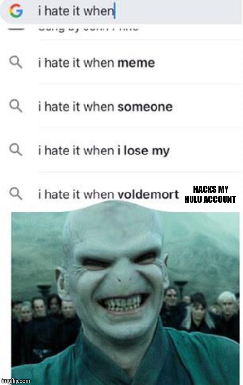 Voldy just hacked my Hulu account | HACKS MY HULU ACCOUNT | image tagged in i hate it when voldemort,harry potter,jpfan102504 | made w/ Imgflip meme maker