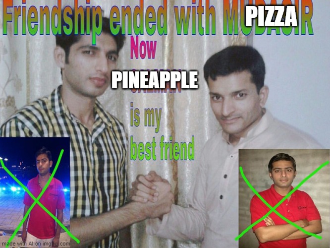 Friendship ended | PIZZA; PINEAPPLE | image tagged in friendship ended | made w/ Imgflip meme maker