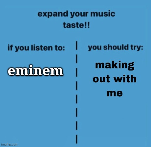 expand your music taste | eminem | image tagged in expand your music taste | made w/ Imgflip meme maker