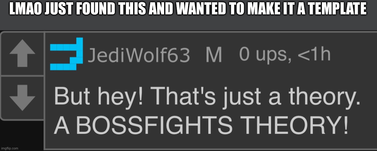 A BOSSFIGHTS THEORY | LMAO JUST FOUND THIS AND WANTED TO MAKE IT A TEMPLATE | image tagged in a bossfights theory | made w/ Imgflip meme maker