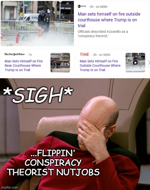 Oof. | *SIGH*; ...FLIPPIN' CONSPIRACY THEORIST NUTJOBS | image tagged in picard face palm,oof | made w/ Imgflip meme maker