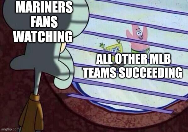 If you want to be a Mariners fan, don't | MARINERS FANS WATCHING; ALL OTHER MLB TEAMS SUCCEEDING | image tagged in squidward window | made w/ Imgflip meme maker