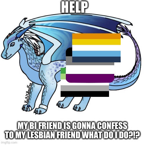 Ahhhhh, I don’t know what to do!!!!!!!!!!!!!!!!dhjdjdjs | HELP; MY BI FRIEND IS GONNA CONFESS TO MY LESBIAN FRIEND WHAT DO I DO?!? | image tagged in ahhhhhhhhhhhhh | made w/ Imgflip meme maker