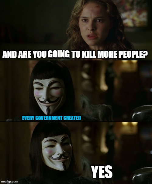 v for vendetta | EVERY GOVERNMENT CREATED | image tagged in v for vendetta | made w/ Imgflip meme maker