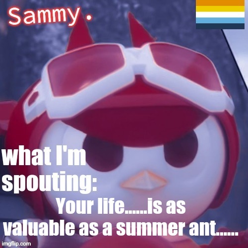 Sammy. Announcement temp | Your life......is as valuable as a summer ant...... | image tagged in sammy announcement temp | made w/ Imgflip meme maker