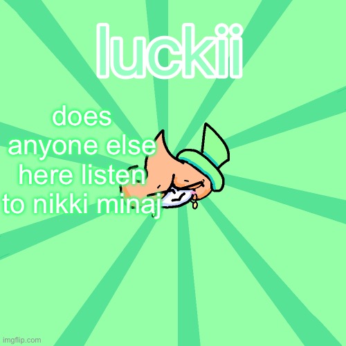 luckii | does anyone else here listen to nikki minaj | image tagged in luckii | made w/ Imgflip meme maker