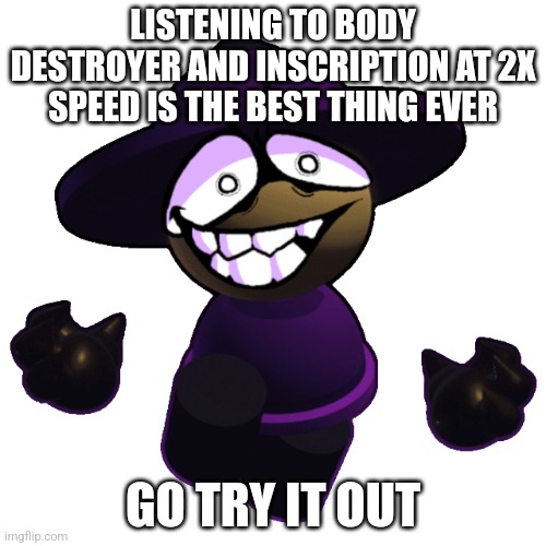 NooboDev Banbodi | LISTENING TO BODY DESTROYER AND INSCRIPTION AT 2X SPEED IS THE BEST THING EVER; GO TRY IT OUT | image tagged in noobodev banbodi,vsbanbodi,body destroyer,inscription | made w/ Imgflip meme maker