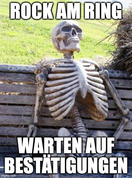 Waiting Skeleton Meme | ROCK AM RING; WARTEN AUF BESTÄTIGUNGEN | image tagged in memes,waiting skeleton | made w/ Imgflip meme maker