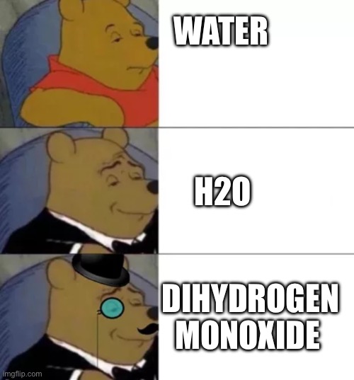 Ah yes, I’ll have a glass of dihydrogen monoxide | WATER; H2O; DIHYDROGEN MONOXIDE | made w/ Imgflip meme maker