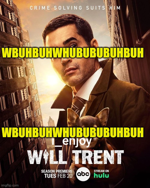 i_enjoy_will_trent Season 2 Announcement Template | WBUHBUHWHUBUBUBUHBUH; WBUHBUHWHUBUBUBUHBUH | image tagged in i_enjoy_will_trent season 2 announcement template | made w/ Imgflip meme maker