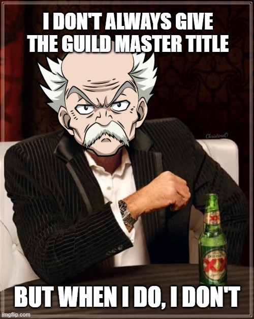 Fairy Tail Guild Master | I DON'T ALWAYS GIVE THE GUILD MASTER TITLE; ChristinaO; BUT WHEN I DO, I DON'T | image tagged in memes,fairy tail,fairy tail meme,fairy tail memes,makarov dreyar,anime meme | made w/ Imgflip meme maker
