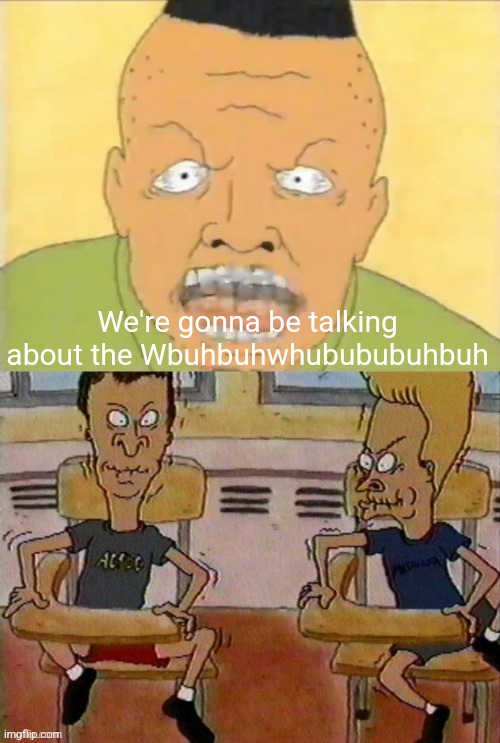 we're going to be talking about | We're gonna be talking about the Wbuhbuhwhubububuhbuh | image tagged in we're going to be talking about | made w/ Imgflip meme maker