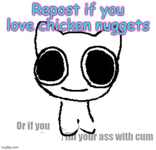 Repost if you love chicken nuggets | image tagged in repost if you love chicken nuggets | made w/ Imgflip meme maker