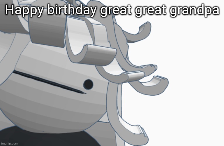 Bwomp | Happy birthday great great grandpa | image tagged in bwomp | made w/ Imgflip meme maker