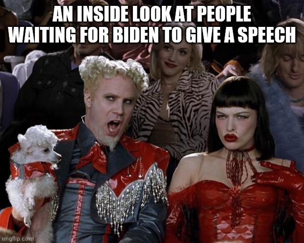 Waiting on Biden | AN INSIDE LOOK AT PEOPLE WAITING FOR BIDEN TO GIVE A SPEECH | image tagged in memes,mugatu so hot right now,funny memes | made w/ Imgflip meme maker