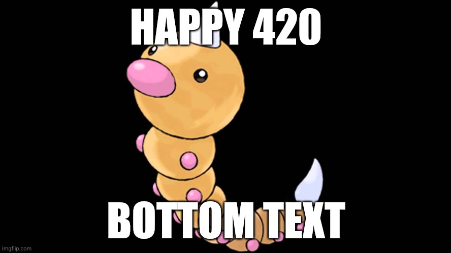 weedle | HAPPY 420; BOTTOM TEXT | image tagged in weedle,420 | made w/ Imgflip meme maker
