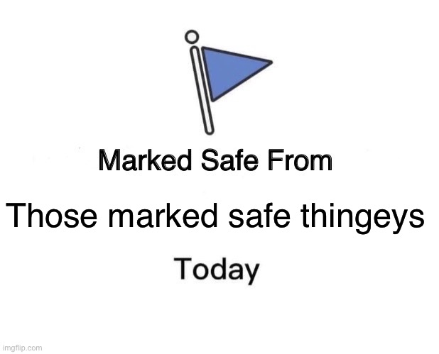 Marked Safe From | Those marked safe thingeys | image tagged in memes,marked safe from | made w/ Imgflip meme maker